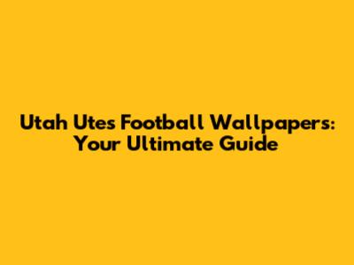 Utah Utes Football Wallpapers: Your Ultimate Guide