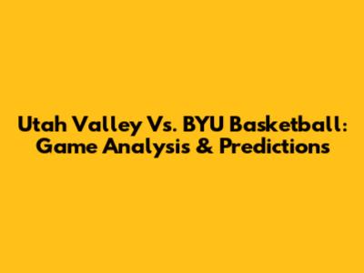 Utah Valley Vs. BYU Basketball: Game Analysis & Predictions