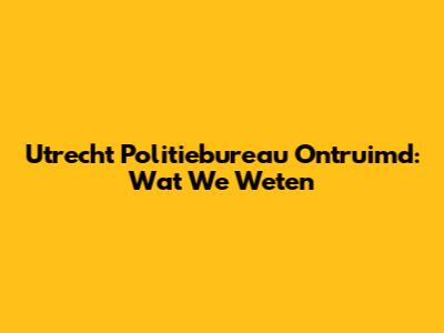 Utrecht Politiebureau Ontruimd: Wat We Weten