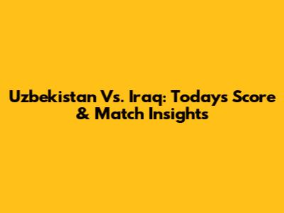 Uzbekistan Vs. Iraq: Today's Score & Match Insights
