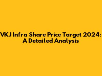 VKJ Infra Share Price Target 2024: A Detailed Analysis