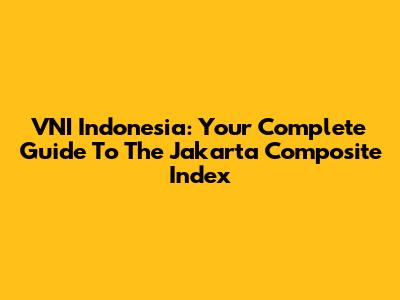VNI Indonesia: Your Complete Guide To The Jakarta Composite Index