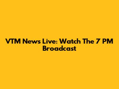 VTM News Live: Watch The 7 PM Broadcast
