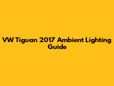 VW Tiguan 2017 Ambient Lighting Guide