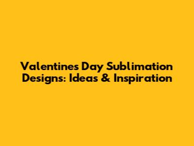 Valentine's Day Sublimation Designs: Ideas & Inspiration