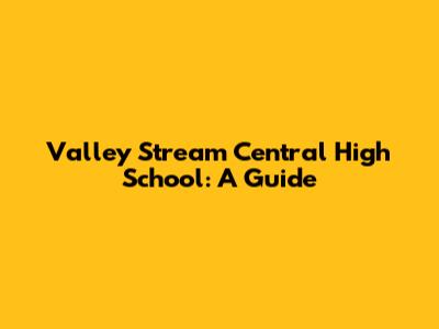 Valley Stream Central High School: A Guide