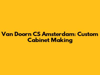 Van Doorn CS Amsterdam: Custom Cabinet Making