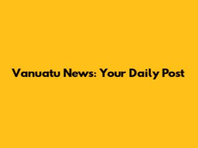 Vanuatu News: Your Daily Post