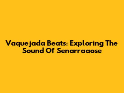 Vaquejada Beats: Exploring The Sound Of Senarraaose