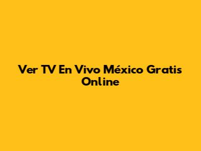 Ver TV En Vivo México Gratis Online