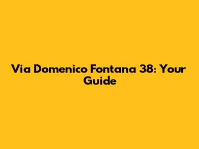 Via Domenico Fontana 38: Your Guide