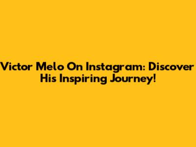 Victor Melo On Instagram: Discover His Inspiring Journey!