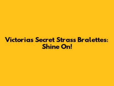 Victoria's Secret Strass Bralettes: Shine On!