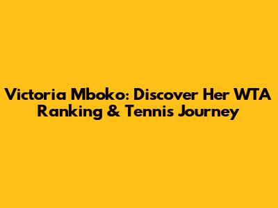 Victoria Mboko: Discover Her WTA Ranking & Tennis Journey