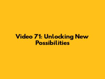 Video 71: Unlocking New Possibilities