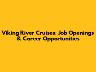 Viking River Cruises: Job Openings & Career Opportunities