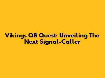 Vikings QB Quest: Unveiling The Next Signal-Caller
