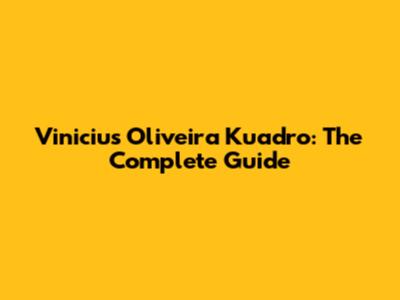 Vinicius Oliveira Kuadro: The Complete Guide