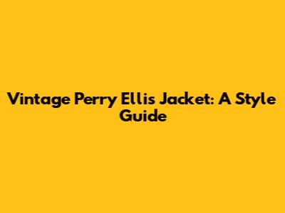 Vintage Perry Ellis Jacket: A Style Guide