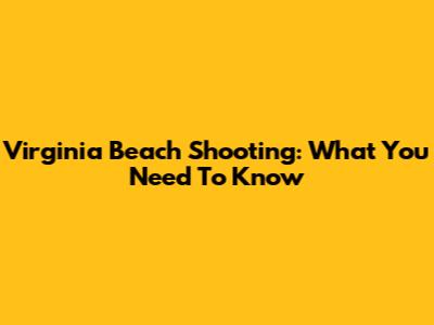 Virginia Beach Shooting: What You Need To Know