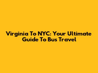 Virginia To NYC: Your Ultimate Guide To Bus Travel