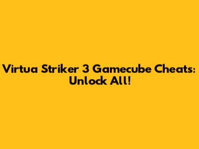 Virtua Striker 3 Gamecube Cheats: Unlock All!
