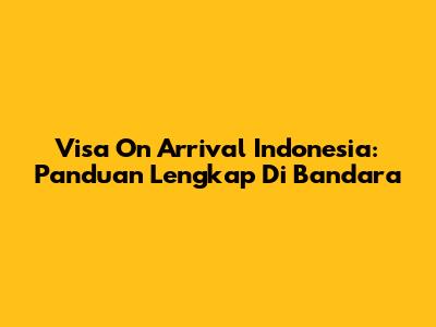 Visa On Arrival Indonesia: Panduan Lengkap Di Bandara