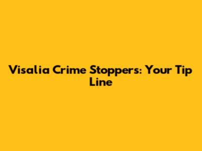Visalia Crime Stoppers: Your Tip Line