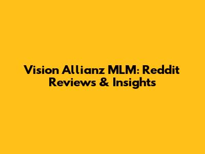 Vision Allianz MLM: Reddit Reviews & Insights