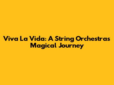 Viva La Vida: A String Orchestra's Magical Journey