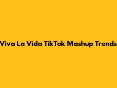 Viva La Vida TikTok Mashup Trends