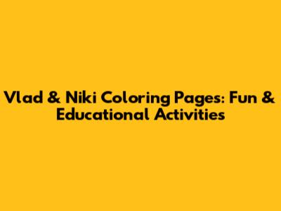 Vlad & Niki Coloring Pages: Fun & Educational Activities