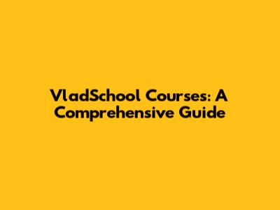 VladSchool Courses: A Comprehensive Guide