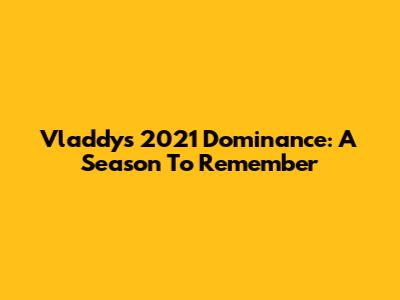 Vladdy's 2021 Dominance: A Season To Remember