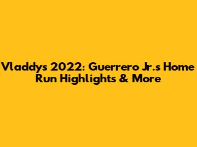 Vladdy's 2022: Guerrero Jr.'s Home Run Highlights & More