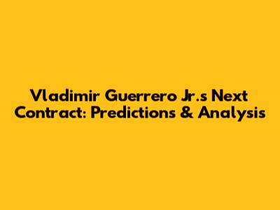 Vladimir Guerrero Jr.'s Next Contract: Predictions & Analysis