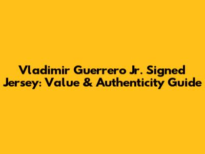 Vladimir Guerrero Jr. Signed Jersey: Value & Authenticity Guide