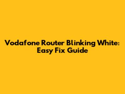 Vodafone Router Blinking White: Easy Fix Guide