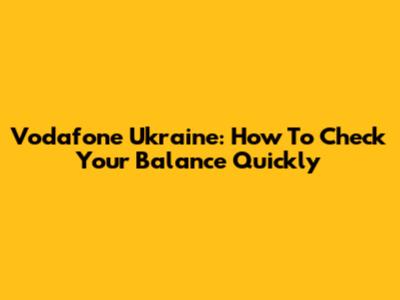 Vodafone Ukraine: How To Check Your Balance Quickly
