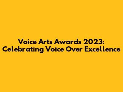 Voice Arts Awards 2023: Celebrating Voice Over Excellence