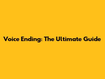 Voice Ending: The Ultimate Guide