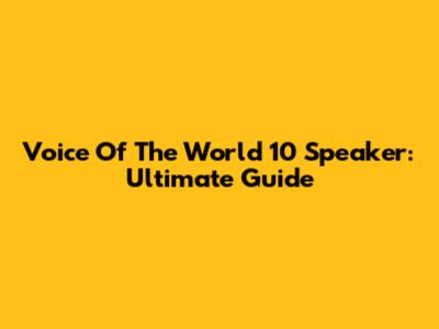 Voice Of The World 10 Speaker: Ultimate Guide