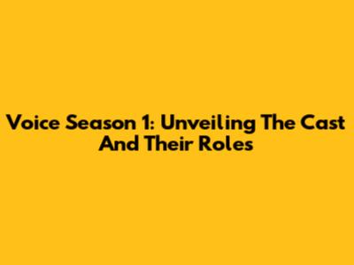 Voice Season 1: Unveiling The Cast And Their Roles