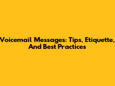 Voicemail Messages: Tips, Etiquette, And Best Practices