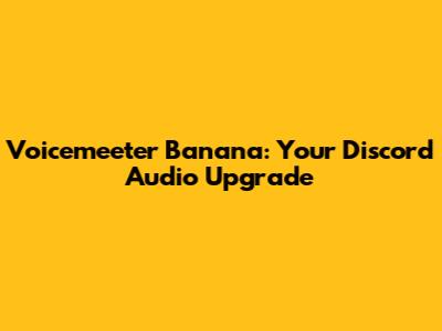 Voicemeeter Banana: Your Discord Audio Upgrade