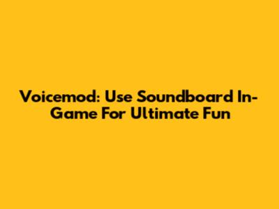 Voicemod: Use Soundboard In-Game For Ultimate Fun