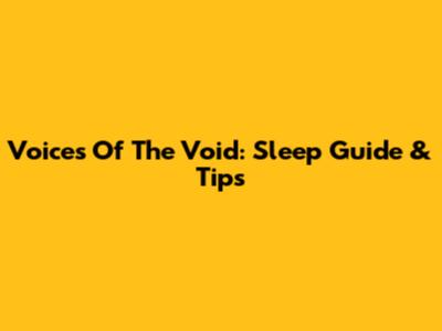 Voices Of The Void: Sleep Guide & Tips