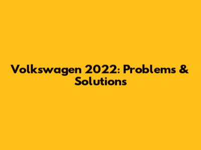 Volkswagen 2022: Problems & Solutions