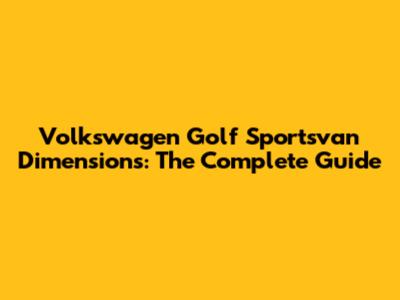 Volkswagen Golf Sportsvan Dimensions: The Complete Guide