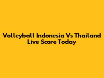 Volleyball Indonesia Vs Thailand Live Score Today